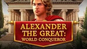 Alexander The Great: World Conqueror
