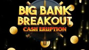 Cash Eruption Big Bank Breakout